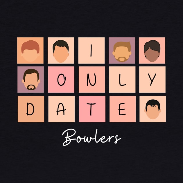 I Only Date Bowlers by blimpiedesigns